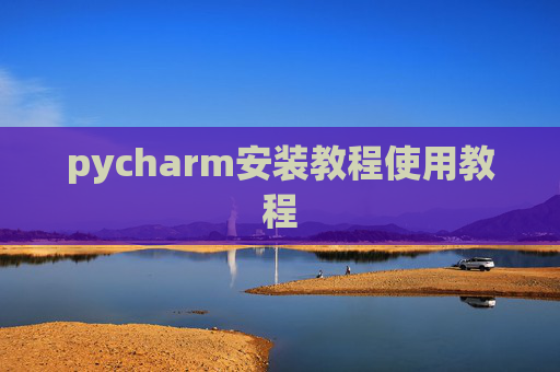 pycharm安装教程使用教程 pycharm安装教程使用教程